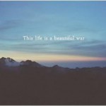 this life is a beautiful war