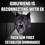 Girlfriend is reconnecting with ex - Insanity wolf