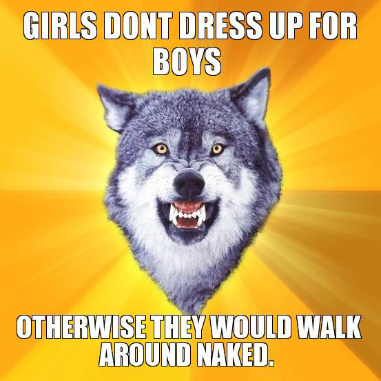 Girls dont dress up for boys - Courage wolf