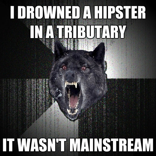 I drowned a hipster - Insanity wolf