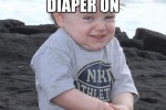 As soon as the diaper's on