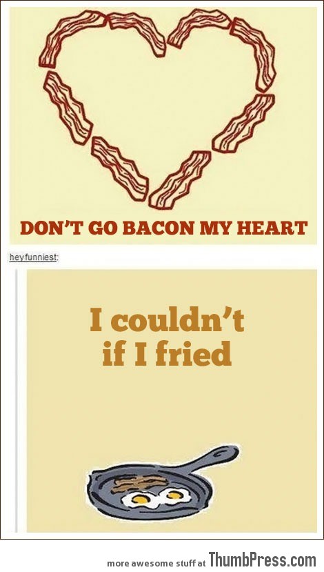Don’t go bacon my heart…