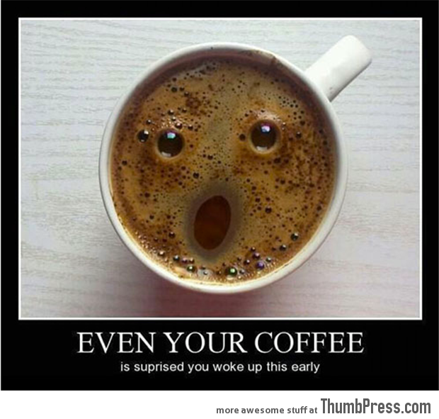 Even your coffee