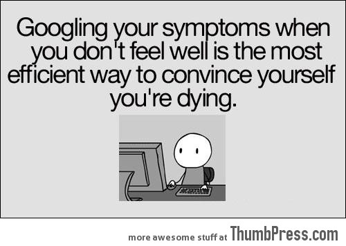 Googling your symptoms is not a good idea
