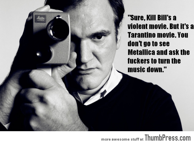 Quentin Tarantino, responding to critics about his violent movies