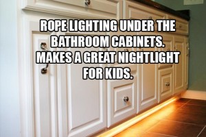 Put a rope light under the bathroom counter for kids at night