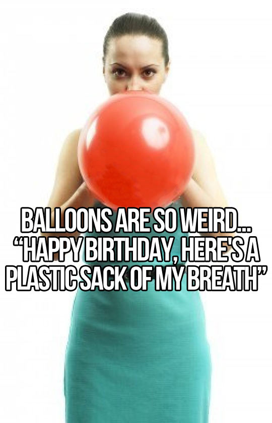 Balloons are weird…