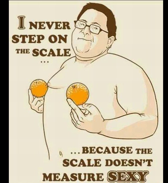 I never step on the scale...