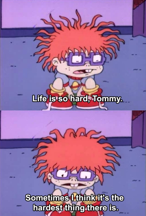 Life is so hard, Tommy.