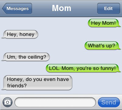 Mom, you're so funny