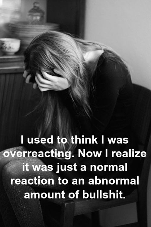 I used to think I was overreacting…