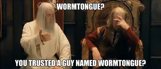 Seriously, Wormtongue?