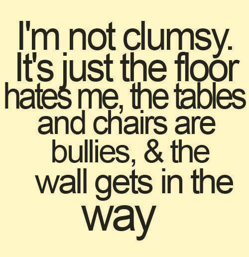 I’m not clumsy…