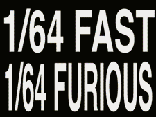 1/64 Fast and Furious...