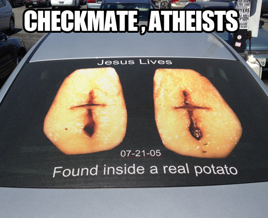 You can’t argue with a potato, atheists…