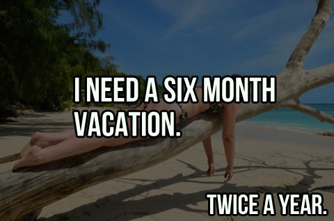 I need a vacation…