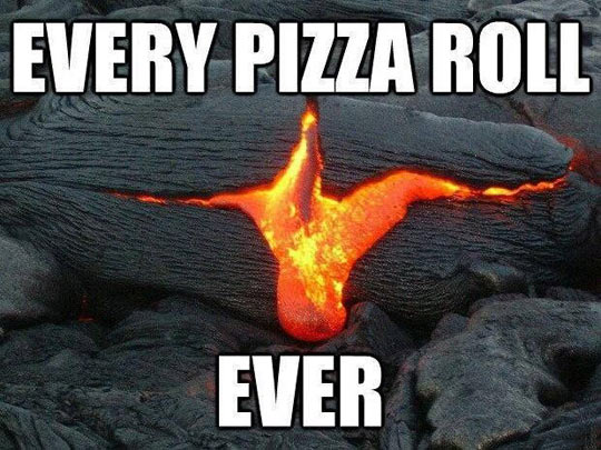 Every pizza roll…