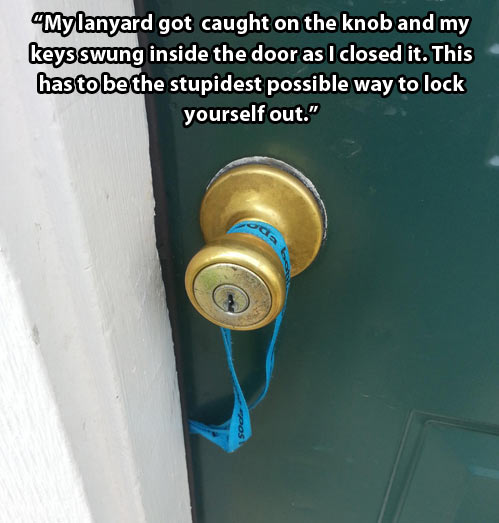 Dumbest way to lock yourself out…