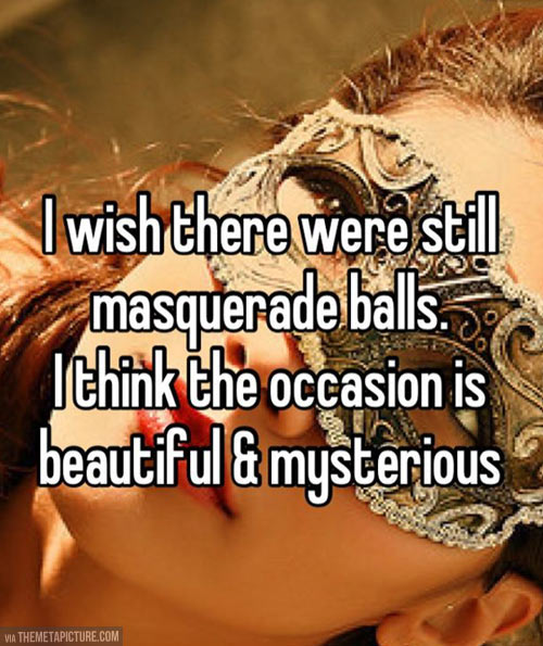 Masquerade balls…