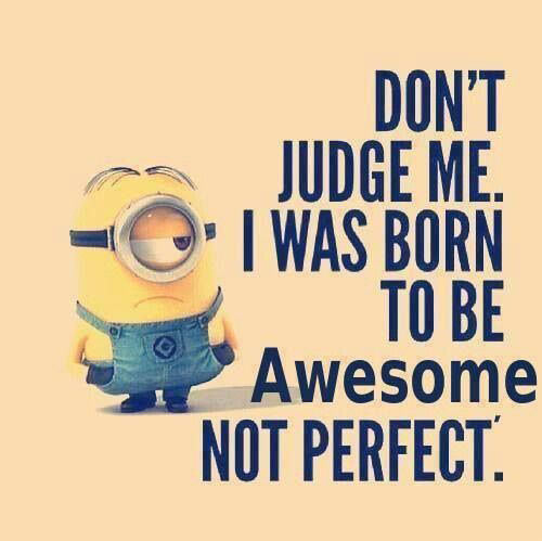 You can’t judge me…