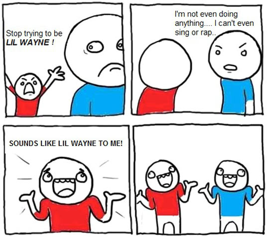 Stop trying to be Lil Wayne…