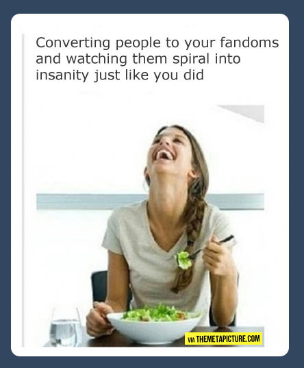 Converting people to your fandom…