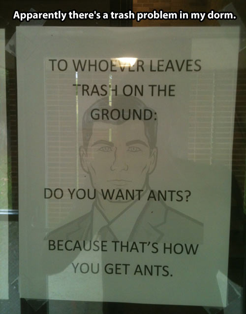 That’s how you get ants…