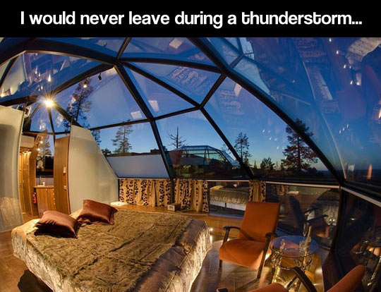 The perfect place to be during a thunderstorm…