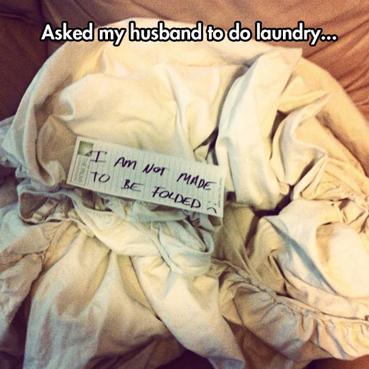 That’s why I never ask my husband to do chores…