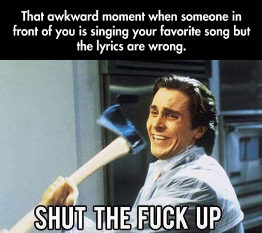 Stop singing my favorite song…