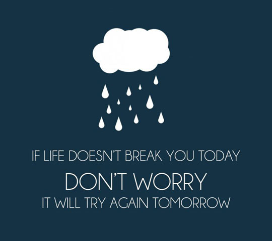 If Life Doesn’t Break You Today