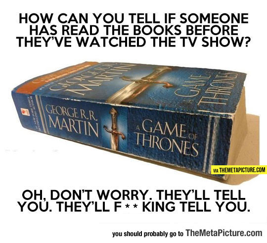 When Someone Reads The Books Before Watching The Show
