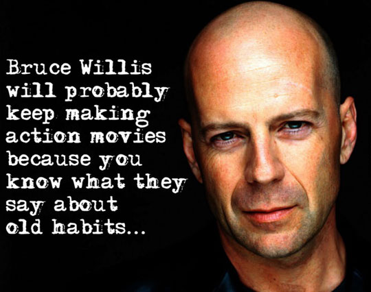 cool-Bruce-Willis-making-movies-habit