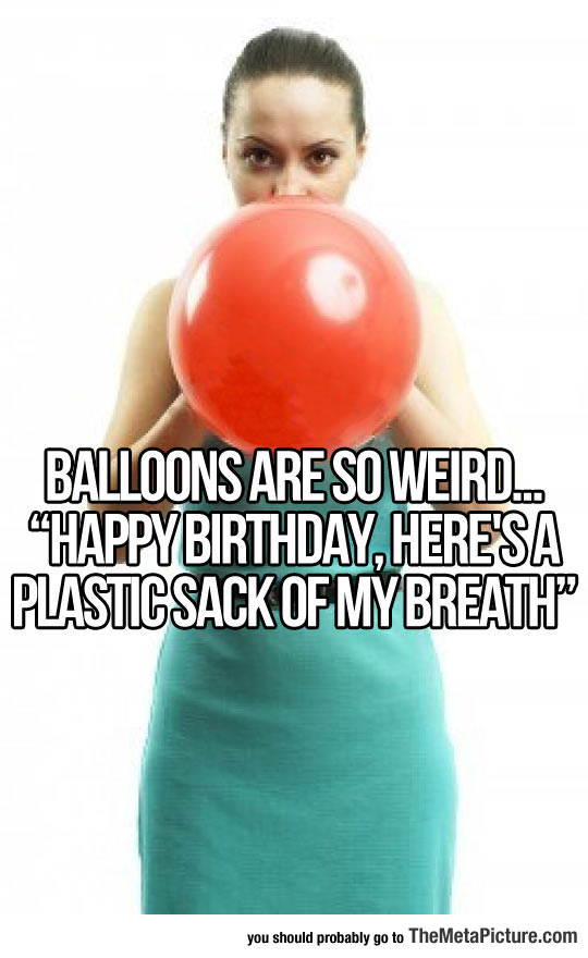 Balloons Are Really Weird